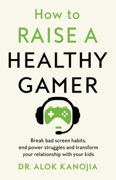 HOW TO RAISE A HEALTHY GAMER - Alok Kanojia [KSIĄŻKA]