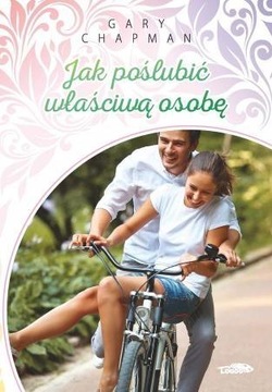 JAK POŚLUBIĆ WŁAŚCIWĄ OSOBĘ - GARY CHAPMAN