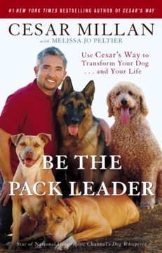Be the Pack Leader: Use Cesar's Way to Transform Y