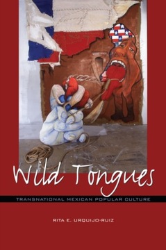 Wild Tongues: Transnational Mexican Popular Culture RITA E. URQUIJO-RUIZ