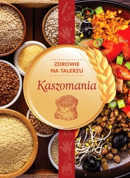 KASZOMANIA - Zdrowie na talerzu - nowa !!!