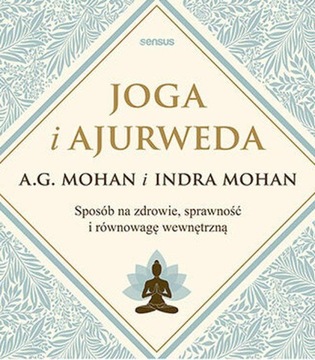 JOGA I AJURWEDA. SPOSÓB NA ZDROWIE, SPRAWNOŚĆ I RÓWNOWAGĘ WEWNĘTRZNĄ