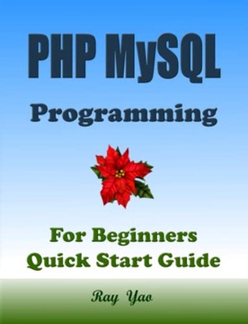 Yao, Ray PHP MYSQL Programming, For Beginners, Quick Start Guide!: PHP MYSQ