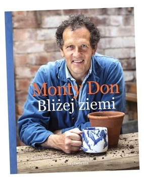 BLIŻEJ ZIEMI. U ŹRÓDEŁ OGRODNICZEJ WIEDZY DON MONTY