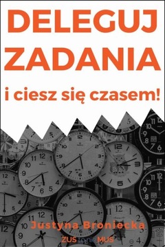 DELEGUJ ZADANIA I CIESZ SIĘ CZASEM JUSTYNA.. EBOOK