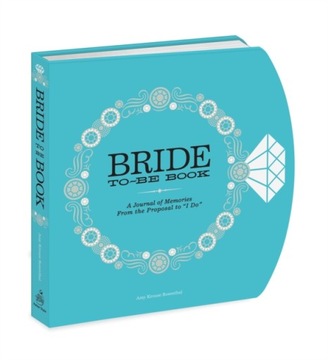 The Bride-to-Be Book : A Journal of Memories From the Proposal to 
