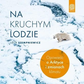 Na kruchym lodzie. Opowieść o Arktyce i zmianach klimatu - Lech Stempniewic