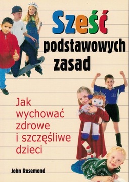 Sześć podstawowych zasad Jak wychować zdrowe szczęśliwe dzieci Rosemond D**