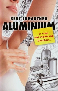 Aluminium O tym nie mówi się głośno Bert Ehgartner