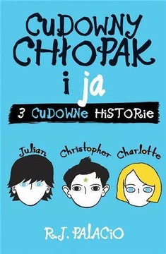 Cudowny chłopak i ja 3 cudowne historie R.J Palacio
