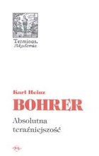 KARL HEINZ BOHRER - ABSOLUTNA TERAŻNIEJSZOŚĆ