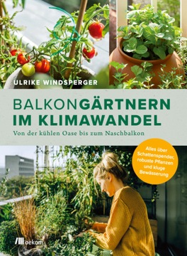 Balkongärtnern im Klimawandel: Von der kühlen Oase bis zum Naschbalkon. All