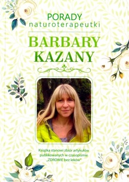 PORADY NATUROTERAPEUTKI BARBARY KAZANY CZĘŚĆ 1 - BARBARA KAZANA