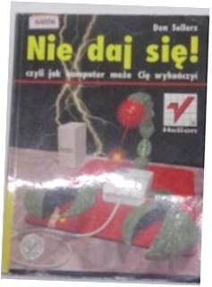 Nie daj sie! czyli jak komputer moze cie wykonczyc