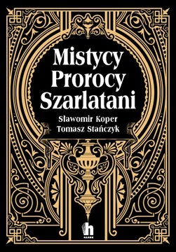 MISTYCY, PROROCY, SZARLATANI SŁAWOMIR KOPER, TOMASZ STANCZYK