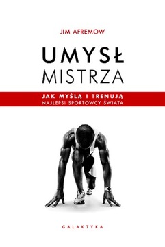 UMYSŁ MISTRZA. JAK MYŚLĄ I TRENUJĄ NAJLEPSI SPORTOWCY ŚWIATA (DODRUK 2022)