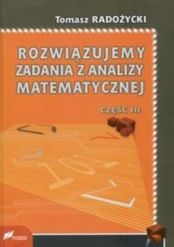 ROZWIĄZUJEMY ZADANIA Z ANALIZY MATEMATYCZNEJ 3 TOMASZ RADOŻYCKI
