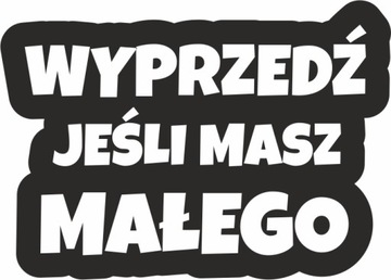 Naklejka Na Auto SZYBĘ WYPRZEDŹ JEŚLI MASZ MAŁEGO