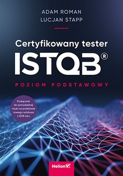 CERTYFIKOWANY TESTER ISTQB. POZIOM PODSTAWOWY ADAM ROMAN, LUCJAN STAPP