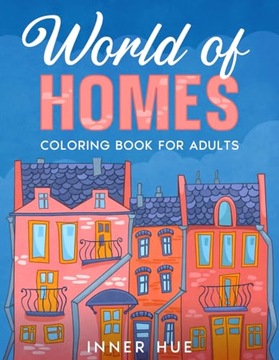 Hue, INNER World of Homes Coloring Book for Adults: A Collection of Relaxin