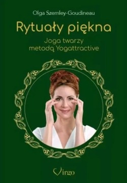 Rytuały Piękna Joga Twarzy Metodą Yogattractive Olga Szemley-Goudineau