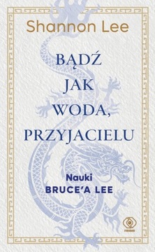 Bądź jak woda, przyjacielu. Nauki Brucea Lee