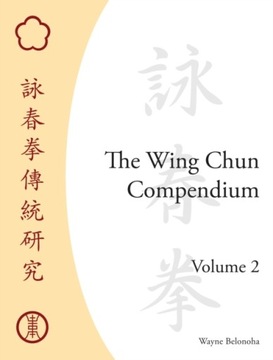 The Wing Chun Compendium, Volume Two WAYNE BELONOHA