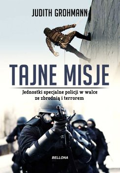 Tajne misje. Jednostki specjalne policji w walce ze zbrodnią J. Grohmann