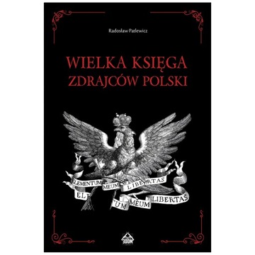 WIELKA KSIĘGA ZDRAJCÓW POLSKI R. Patlewicz WSTYDLIWA CZĘŚĆ HISTORII PL