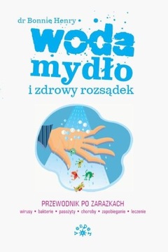 WODA MYDŁO I ZDROWY ROZSĄDEK przewdonik po zarazkach