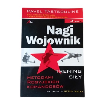 Pavel Tastsouline. Nagi wojownik. Trening siły ... Wydanie I, 2008 r.
