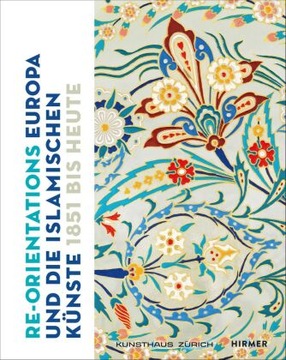 Re-Orientations: Europa und die islamischen Künste, 1851 bis heute (2023)
