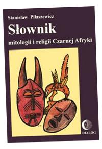 SŁOWNIK MITOLOGII I RELIGII CZARNEJ AFRYKI STANISŁAW PIŁASZEWICZ
