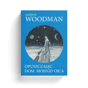 Marion Woodman - Opuszczając dom mojego ojca. Podróż ku świadomej kobiecośc