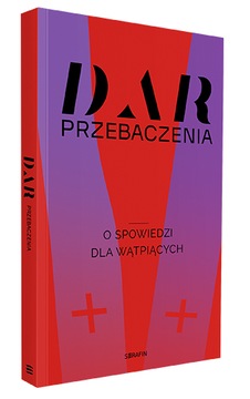 Dar przebaczenia O spowiedzi dla wątpiących