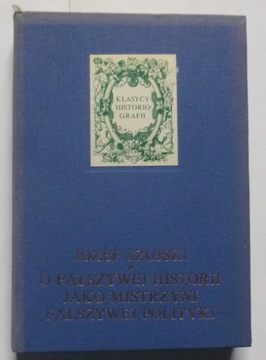 O FAŁSZYWEJ HISTORII JAKO MISTRZYNI FAŁSZYWEJ POLITYKI