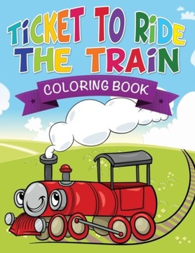 Ticket to Ride the Train Coloring Book SPEEDY PUBLISHING LLC