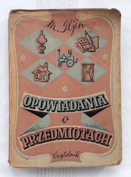 Opowiadania o przedmiotach M. Iljin wyd.I 1950