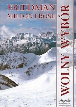 Wolny wybór MILTON FRIEDMAN, MILTON ROSE