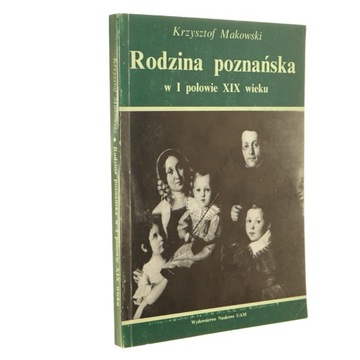 Rodzina poznańska w I połowie XIX wieku Krzysztof Makowski [1992]