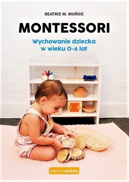 Montessori. Wychowanie dziecka w wieku 0-6 lat