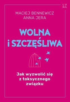 WOLNA I SZCZĘŚLIWA. JAK WYZWOLIĆ SIĘ Z...