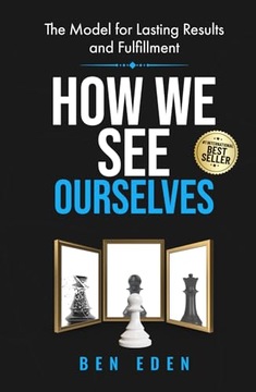 How We See Ourselves: The Model for Lasting Results and Fulfillment Eden,