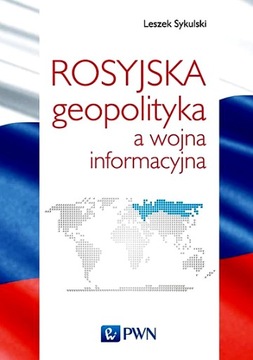 ROSYJSKA GEOPOLITYKA A WOJNA INFORMACYJNA