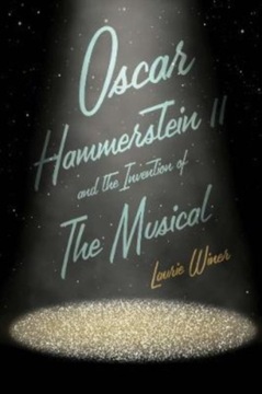 Oscar Hammerstein II and the Invention of the Musi