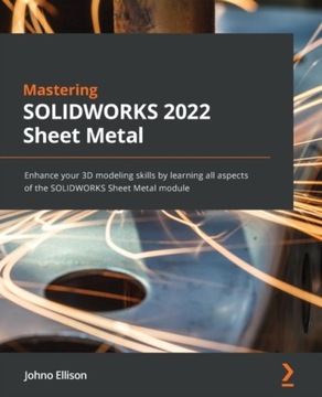 Mastering SOLIDWORKS Sheet Metal: Enhance your 3D modeling skills by