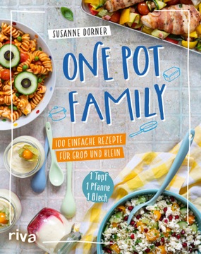 One Pot Family: 100 einfache Rezepte für Groß und Klein - 1 Topf, 1 Pfanne,