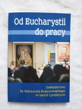 Od Eucharystii do pracy Dziedzictwo bł. Edmunda