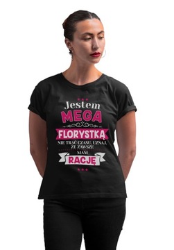 KOSZULKA DAMSKA JESTEM MEGA FLORYSTKA MAM RACJE