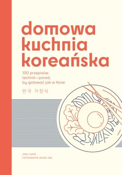 DOMOWA KUCHNIA KOREAŃSKA JINA JUNG PREMIERA ZNAK 2024 100 PRZEPISÓW TECHNIK